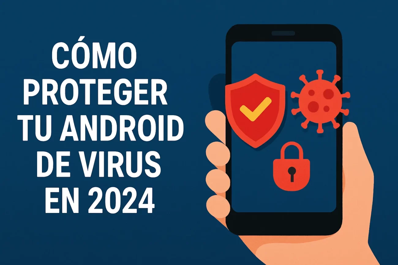 cómo proteger tu Android de virus en 2024