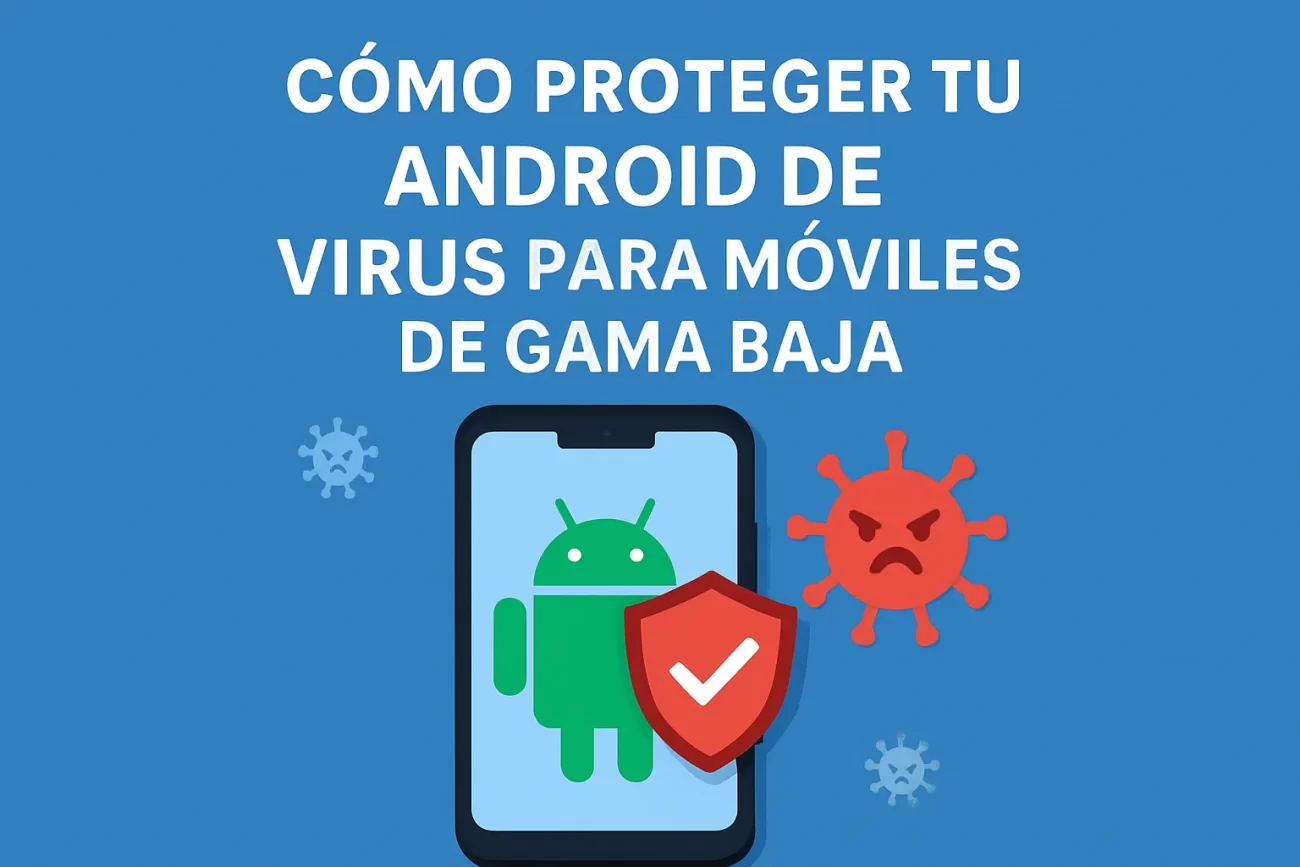 cómo proteger tu Android de virus para móviles de gama baja